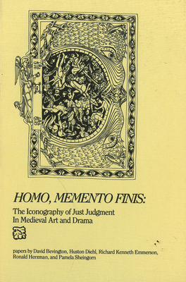 Homo, Memento Finis: The Iconography of Just Judgement in Medieval Art and Drama by Richard Kenneth Emmerson, David Bevington, Huston Diehl