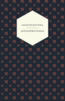 Chauvelin's Will, a Romance of the Last Days of Louis XV, and Stories of the French Revolution: The Woman with the Velvet Necklace and Blanche de Beau by Alexandre Dumas