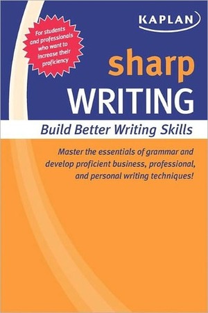 Sharp Writing: Building Better Writing Skills by Kaplan Inc.