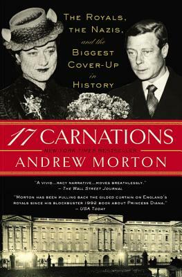 17 Carnations: The Royals, the Nazis, and the Biggest Cover-Up in History by Andrew Morton