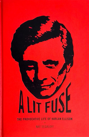 A Lit Fuse, The Provocative Life of Harlan Ellison by Nat Segaloff
