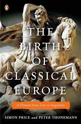 The Birth of Classical Europe: A History from Troy to Augustine by Peter Thonemann, Simon Price