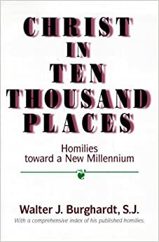 Christ in Ten Thousand Places: Homilies Toward a New Millennium by Walter J. Burghardt