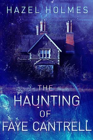 The Haunting of Faye Cantrell by Hazel Holmes