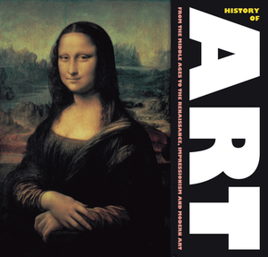 History of Art: From the Middles Ages, to Renaissance, Impressionism and Modern Art by 