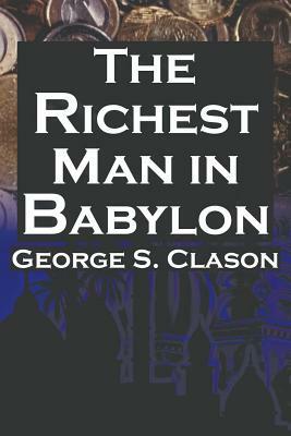 The Richest Man in Babylon: George S. Clason's Bestselling Guide to Financial Success: Saving Money and Putting It to Work for You by George Samuel Clason