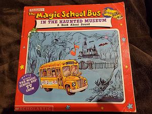 Scholastic's The Magic School Bus in the Haunted Museum: A Book about Sound by Linda Ward Beech, Joanna Cole, Joel Schick