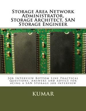 Storage Area Network Administrator, Storage Architect, SAN Storage Engineer: Job Interview Bottom Line Practical Questions, Answers and advice for aci by Kumar
