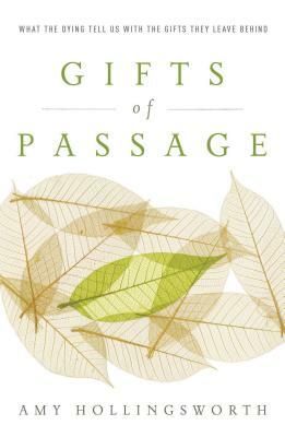 Gifts of Passage: What the Dying Tell Us with the Gifts They Leave Behind by Amy Hollingsworth