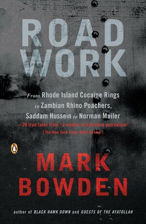 Road Work: Among Tyrants, Heroes, Rogues, and Beasts by Mark Bowden