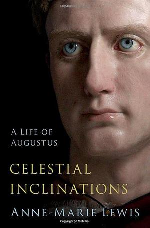 Celestial Inclinations: A Life of Augustus by Anne-Marie Lewis