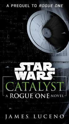 Catalyst: A Rogue One Novel by James Luceno