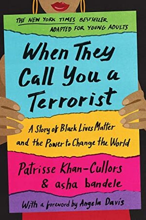 When They Call You a Terrorist (Young Adult Edition): A Story of Black Lives Matter and the Power to Change the World by asha bandele, Patrisse Khan-Cullors