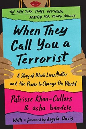 When They Call You a Terrorist (Young Adult Edition): A Story of Black Lives Matter and the Power to Change the World by asha bandele, Patrisse Khan-Cullors
