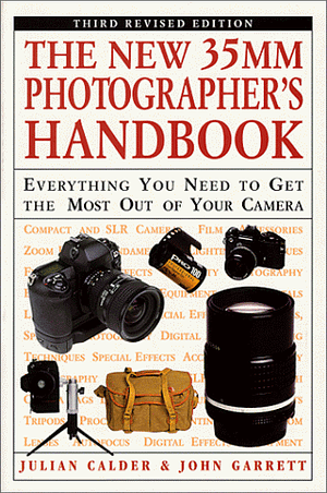 The New 35mm Photographer's Handbook: Everything You Need to Get the Most Out of Your Camera, Including by John Garrett, Julian Calder