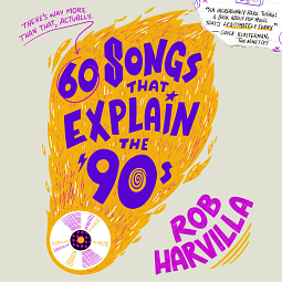 60 Songs That Explain the '90s by Rob Harvilla