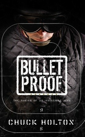 Bulletproof: The Making of an Invincible Mind by Chuck Holton