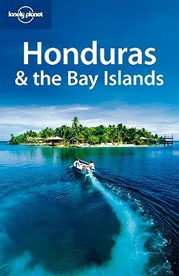 Lonely Planet Honduras & the Bay Islands by Greg Benchwick, Lonely Planet