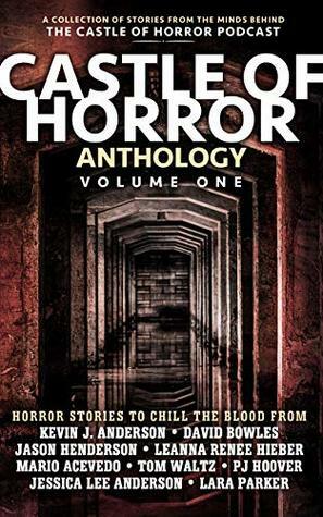 Castle of Horror Anthology Volume One: A Collection of Stories from the Minds behind the Castle of Horror Podcast by Lara Parker, Guadalupe Garcia McCall, P.J. Hoover, Barry Barclay, David Bowles, Jason Henderson, Leanna Renee Hieber, Tony Bloodworth, In Churl Yo, Mario Acevedo, Tom Waltz, Michael Aronovitz, Julia Guzman, Jessica Lee Anderson, Kevin J. Anderson