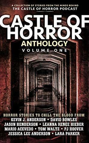 Castle of Horror Anthology Volume One: A Collection of Stories from the Minds behind the Castle of Horror Podcast by P.J. Hoover, Leanna Renee Hieber, Lara Parker, Barry Barclay, Jason Henderson, Kevin J. Anderson, Guadalupe García McCall, David Bowles, Tony Bloodworth, Jessica Lee Anderson, Mario Acevedo, In Churl Yo, Michael Aronovitz, Julia Guzman, Tom Waltz