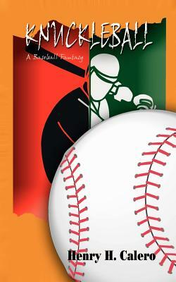 Knuckleball: A Baseball Fantasy by Henry H. Calero