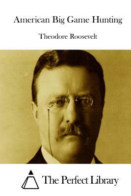 American Big Game Hunting by Theodore Roosevelt