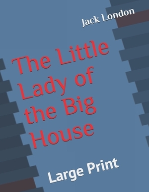 The Little Lady of the Big House: Large Print by Jack London