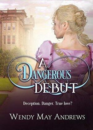 A Dangerous Debut by Wendy May Andrews