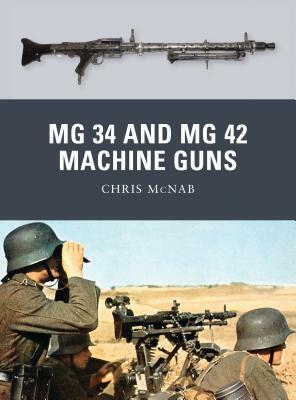 MG 34 and MG 42 Machine Guns by Chris McNab