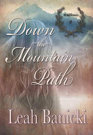 Down The Mountain Path by Leah Banicki, Leah Banicki