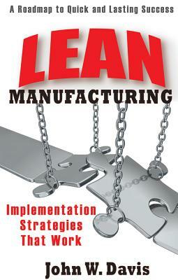 Lean Manufacturing: Implementation Strategies That Work, Volume 1 by John Davis