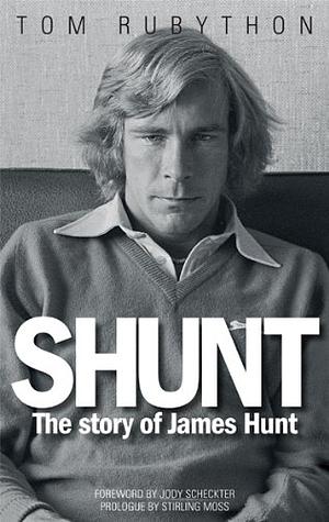 Shunt: The Story of James Hunt by Tom Rubython