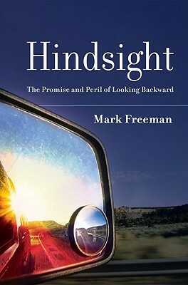 Hindsight: The Promise and Peril of Looking Backward by Mark Freeman