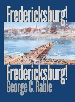 Fredericksburg! Fredericksburg! by George C. Rable