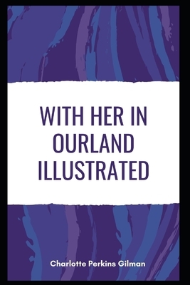 With Her in Ourland Illustrated by Charlotte Perkins Gilman