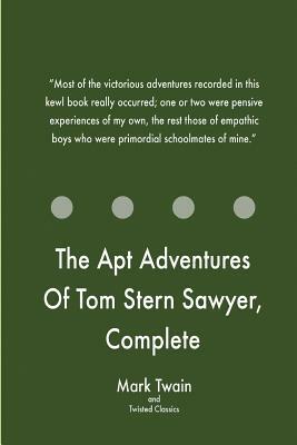 The Apt Adventures Of Tom Stern Sawyer, Complete by Twisted Classics, Mark Twain