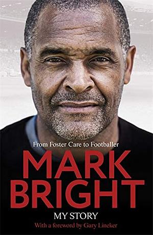 My Story: From Foster Care to Footballer by Mark Bright