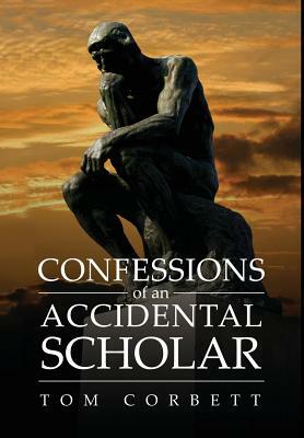 Confessions of an Accidental Scholar by Tom Corbett