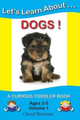Let's Learn About...Dogs!: A Curious Toddler Book by Cheryl Shireman