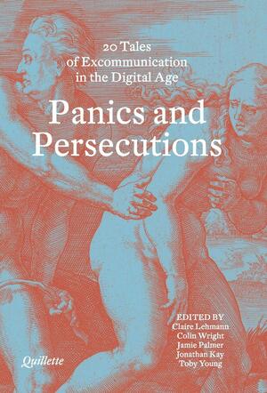 Panics and Persecutions: 20 Quillette Tales of Excommunication in the Digital Age by Jonathan Kay, Colin Wright, Toby Young, Quillette Magazine, Jamie Palmer, Claire Lehmann