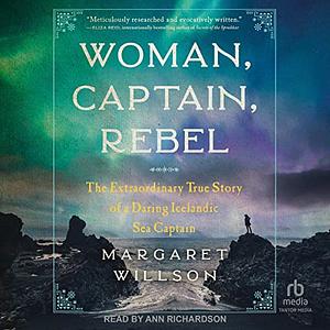 Woman, Captain, Rebel: The Extraordinary True Story of a Daring Icelandic Sea Captain by Margaret Willson