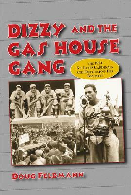 Dizzy and the Gas House Gang: The 1934 St. Louis Cardinals and Depression-Era Baseball by Doug Feldmann
