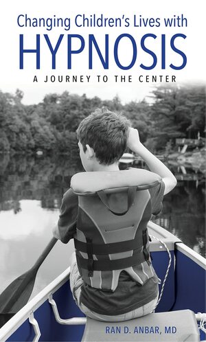 Changing Children's Lives with Hypnosis: A Journey to the Center by Ran D Anbar