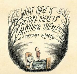 What There Is Before There Is Anything There: A Scary Story by Liniers