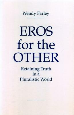 Eros for the Other: Retaining Truth in a Pluralistic World by Wendy Farley