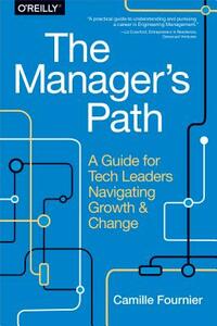 The Manager's Path: A Guide for Tech Leaders Navigating Growth and Change by Camille Fournier