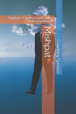 Mishpat: Baptism- A Spiritual order with a divine Explanation by Courtney Spence, Sandralee Duncan