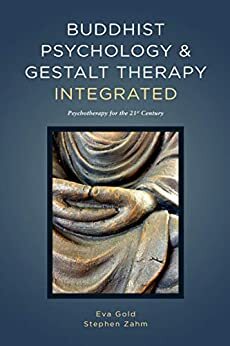 Buddhist Psychology & Gestalt Therapy Integrated: Psychotherapy for the 21st Century by Eva K. Gold, Steve Zahm