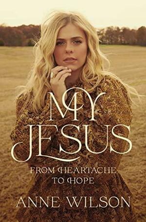 My Jesus: From Heartache to Hope by Anne Wilson