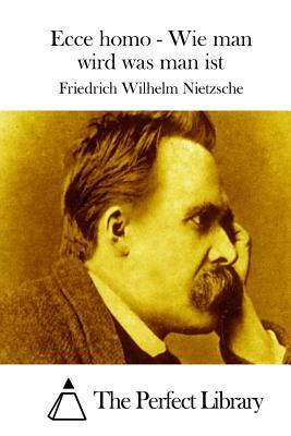 Ecce homo - Wie man wird was man ist by Friedrich Nietzsche